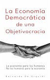 La Economía Democrática de una Objetivocracia (Objetivocracia, Un Nuevo Sistema Político y Económico Verdaderamente Democrático, #2) (eBook, ePUB)