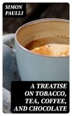 A Treatise on Tobacco, Tea, Coffee, and Chocolate (eBook, ePUB)