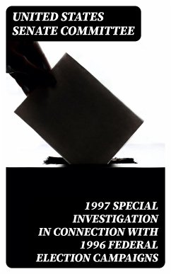 1997 Special Investigation in Connection with 1996 Federal Election Campaigns (eBook, ePUB) - Committee, United States Senate