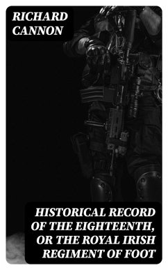 Historical Record of the Eighteenth, or the Royal Irish Regiment of Foot (eBook, ePUB) - Cannon, Richard