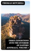 Three Expeditions into the Interior of Eastern Australia, Volume 1 (eBook, ePUB)