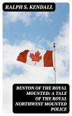 Benton of the Royal Mounted: A Tale of the Royal Northwest Mounted Police (eBook, ePUB)