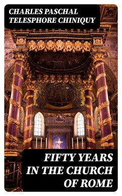 Fifty Years in the Church of Rome (eBook, ePUB) - Chiniquy, Charles Paschal Telesphore