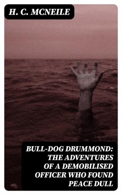 Bull-dog Drummond: The Adventures of a Demobilised Officer Who Found Peace Dull (eBook, ePUB) - Mcneile, H. C.