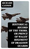 Historical Record of the Third, or Prince of Wales' Regiment of Dragoon Guards (eBook, ePUB)