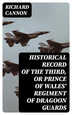 Historical Record of the Third, or Prince of Wales' Regiment of Dragoon Guards (eBook, ePUB) - Cannon, Richard