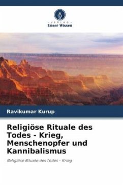Religiöse Rituale des Todes - Krieg, Menschenopfer und Kannibalismus - Kurup, Ravikumar