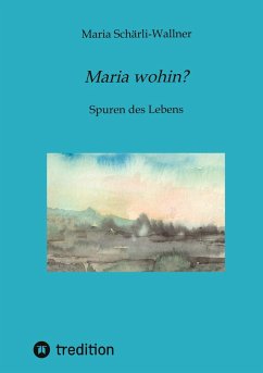 Biografie: Maria wohin? - Schärli-Wallner, Maria