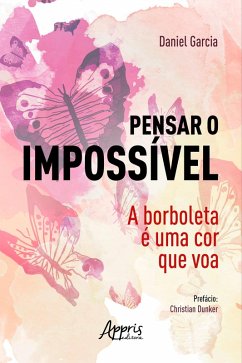 Pensar o Impossível: A Borboleta é uma Cor que Voa (eBook, ePUB) - Garcia, Daniel