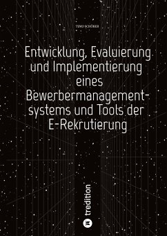 Entwicklung, Evaluierung und Implementierung eines Bewerbermanagementsystems und Tools der E-Rekrutierung - Schöber, Timo