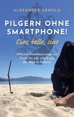 Pilgern ohne Smartphone! Ciao, bella, ciao - Arnold, Alexander