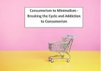 Consumerism to Minimalism - Breaking the Cycle and Addiction to Consumerism (eBook, ePUB)