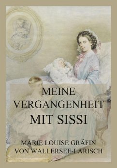 Meine Vergangenheit mit Sissi (eBook, ePUB) - Wallersee-Larisch, Marie Louise Gräfin von