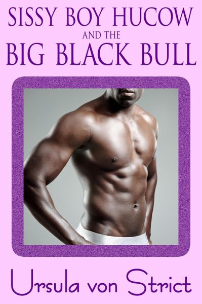 Sissy Boy HuCow and the Big Black Bull (eBook, ePUB)
