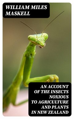 An Account of the Insects Noxious to Agriculture and Plants in New Zealand (eBook, ePUB) - Maskell, William Miles