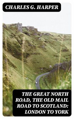 The Great North Road, the Old Mail Road to Scotland: London to York (eBook, ePUB) - Harper, Charles G.