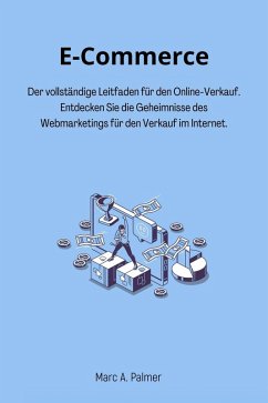 E-Commerce: Der vollständige Leitfaden für den Online-Verkauf. Entdecken Sie die Geheimnisse des Webmarketings für den Verkauf im Internet. (eBook, ePUB) - Palmer, Marc A.