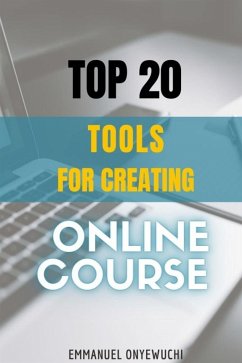 Top 20 Tools For Creating Online Course (eBook, ePUB) - Emmanuel, Onyewuchi