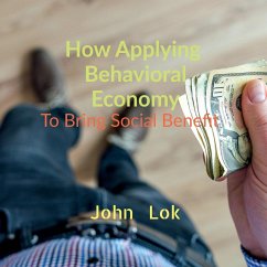 How Applying Behavioral Economy To Bring Social Benefit - Lok, John