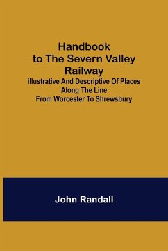 Handbook to the Severn Valley Railway; Illustrative and Descriptive of Places along the Line from Worcester to Shrewsbury - Randall, John