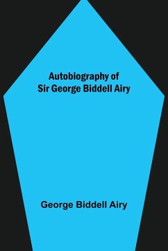 Autobiography of Sir George Biddell Airy - Biddell Airy, George