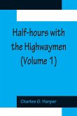 Half-hours with the Highwaymen (Volume 1); Picturesque Biographies and Traditions of The &quote;Knights of The Road&quote;