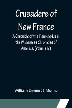 Crusaders of New France; A Chronicle of the Fleur-de-Lis in the Wilderness Chronicles of America, (Volume IV) - Bennett Munro, William