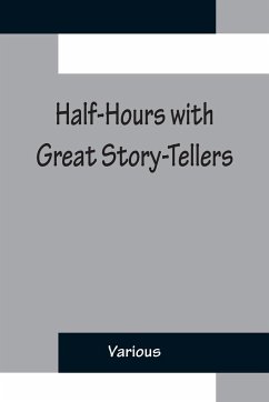 Half-Hours with Great Story-Tellers; Artemus Ward, George Macdonald, Max Adeler, Samuel Lover, and Others - Various