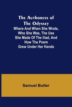 The Authoress of the Odyssey ; Where and when she wrote, who she was, the use she made of the Iliad, and how the poem grew under her hands - Butler, Samuel