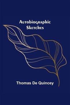 Autobiographic Sketches - De Quincey, Thomas