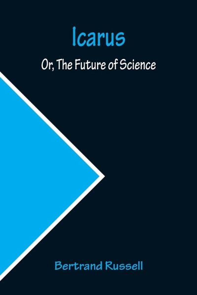 Icarus; Or, The Future of Science Icarus; Or, The Future of Science