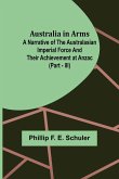 Australia in Arms ; A Narrative of the Australasian Imperial Force and Their Achievement at Anzac (Part - III)