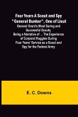Four Years A Scout and Spy &quote;General Bunker&quote;, One of Lieut. General Grant's Most Daring and Successful Scouts, Being a Narrative of ... the Experience of Corporal Ruggles During Four Years' Service as a Scout and Spy for the Federal Army