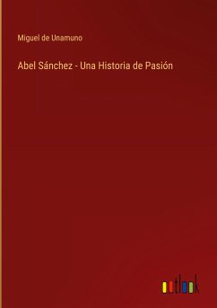 Abel Sánchez - Una Historia de Pasión - Unamuno, Miguel De