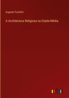 A Architectura Religiosa na Edade-Média - Fuschini, Augusto