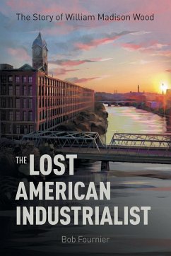 The Lost American Industrialist - Fournier, Bob