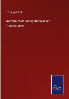 Wörterbuch der Indogermanischen Grundsprache - Fick, F. C. August