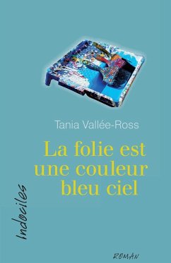 La folie est une couleur bleu ciel - Vallée-Ross, Tania