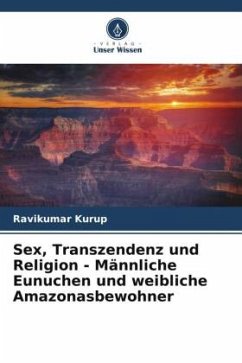 Sex, Transzendenz und Religion - Männliche Eunuchen und weibliche Amazonasbewohner - Kurup, Ravikumar