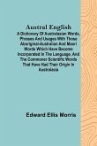 Austral English ; A dictionary of Australasian words, phrases and usages with those aboriginal-Australian and Maori words which have become incorporated in the language, and the commoner scientific words that have had their origin in Australasia