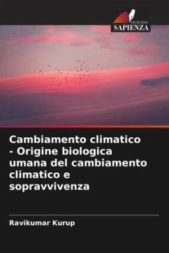 Cambiamento climatico - Origine biologica umana del cambiamento climatico e sopravvivenza - Kurup, Ravikumar
