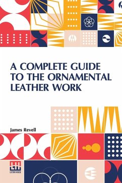 A Complete Guide To The Ornamental Leather Work - Revell, James