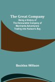 The Great Company; Being a History of the Honourable Company of Merchants-Adventurers Trading into Hudson's Bay