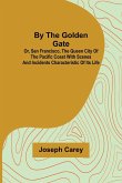 By the Golden Gate; Or, San Francisco, the Queen City of the Pacific Coast With Scenes and Incidents Characteristic of its Life