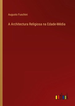 A Architectura Religiosa na Edade-Média - Fuschini, Augusto