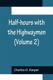 Half-hours with the Highwaymen (Volume 2); Picturesque Biographies and Traditions of the &quote;Knights of the Road&quote;