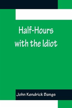 Half-Hours with the Idiot - Kendrick Bangs, John