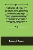 Culinary Chemistry; The Scientific Principles of Cookery, with Concise Instructions for Preparing Good and Wholesome Pickles, Vinegar, Conserves, Fruit Jellies, Marmalades, and Various Other Alimentary Substances Employed in Domestic Economy, with Observa