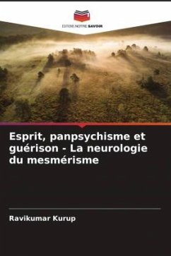 Esprit, panpsychisme et guérison - La neurologie du mesmérisme - Kurup, Ravikumar