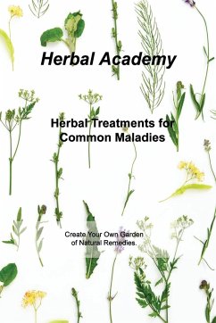 Herbal Treatments for Common Maladies: Create Your Own Garden of Natural Remedies. - Academy, Herbal